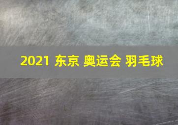 2021 东京 奥运会 羽毛球